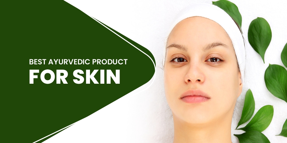 Best Ayurvedic Product for Skin