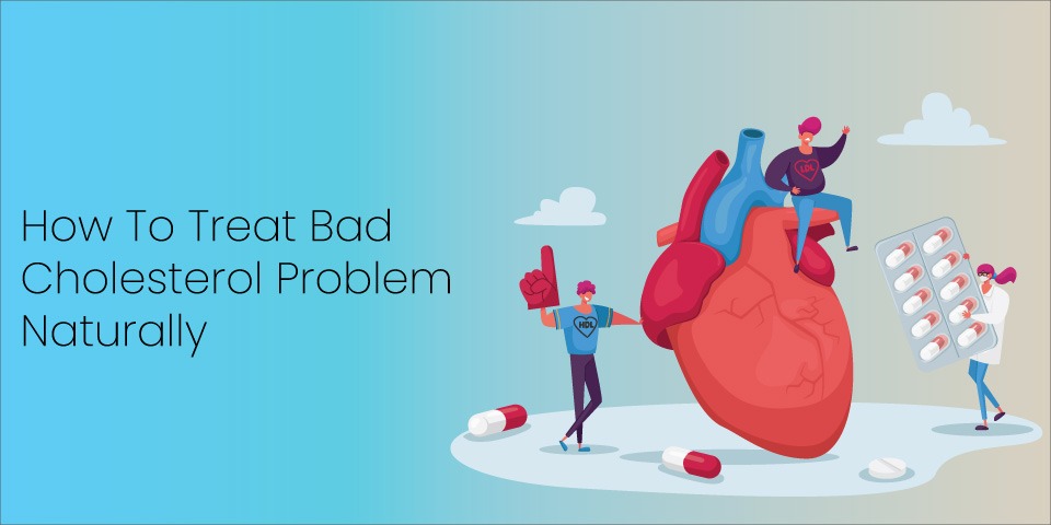 How To Treat Bad Cholesterol Problems Naturally