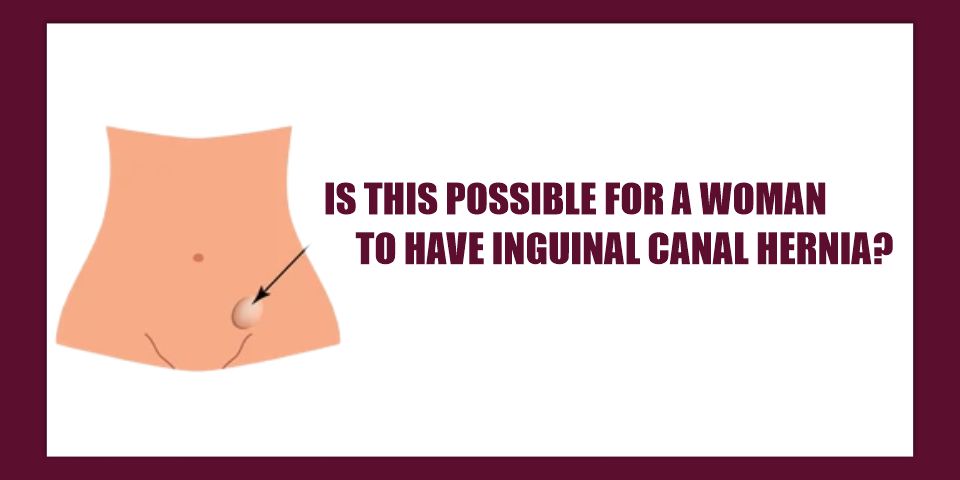 Is This Possible For A Woman To Have Inguinal Canal Hernia?