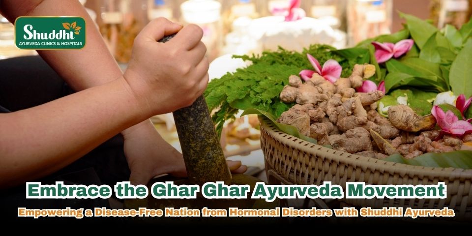 Embrace the Ghar Ghar Ayurveda Movement Empowering a Disease-Free Nation from Hormonal Disorders with Shuddhi Ayurveda